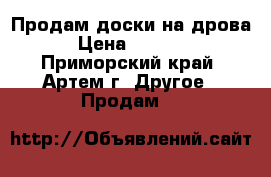 Продам доски на дрова › Цена ­ 1 000 - Приморский край, Артем г. Другое » Продам   